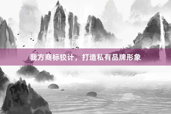 我方商标狡计，打造私有品牌形象