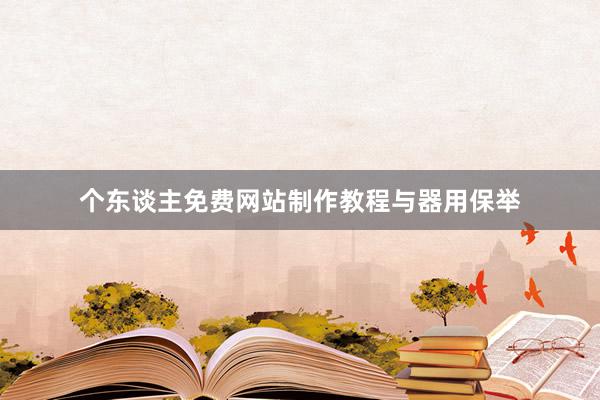 个东谈主免费网站制作教程与器用保举