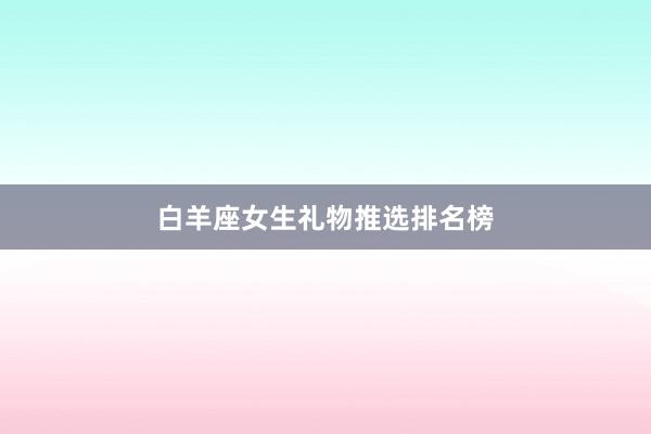 白羊座女生礼物推选排名榜